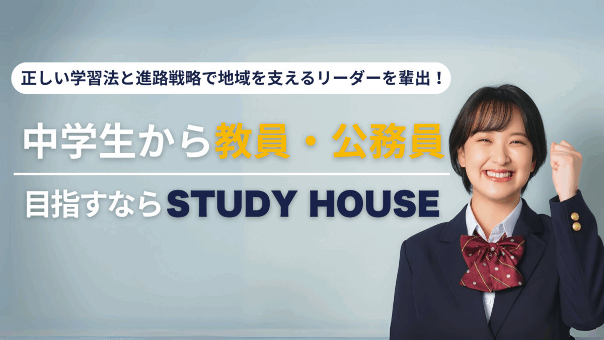 中学生から教員・公務員を目指すならSTUDY HOUSE