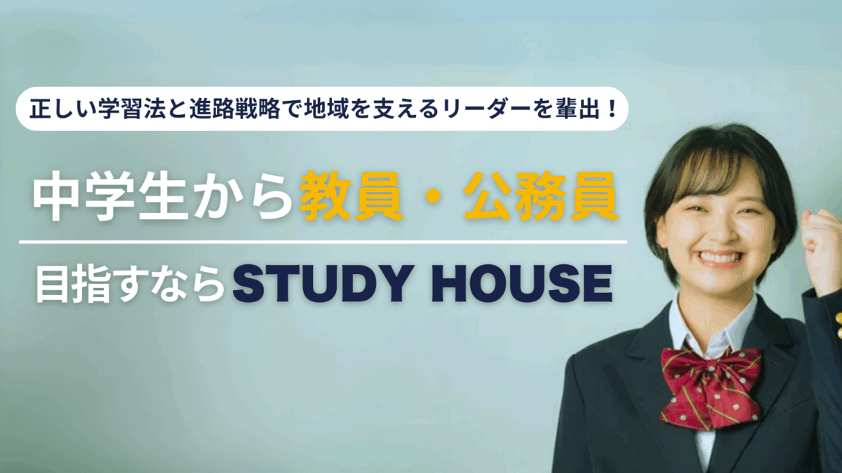中学生から教員・公務員を目指すならSTUDY HOUSE