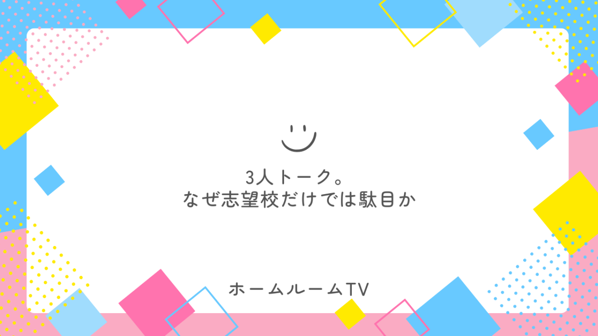 3人トーク。なぜ志望校だけでは駄目か【スタディハウス 秋田 塾】＜ホームルームTV＞